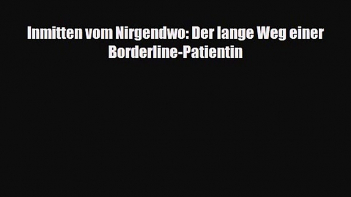 Inmitten vom Nirgendwo: Der lange Weg einer Borderline-Patientin PDF Herunterladen