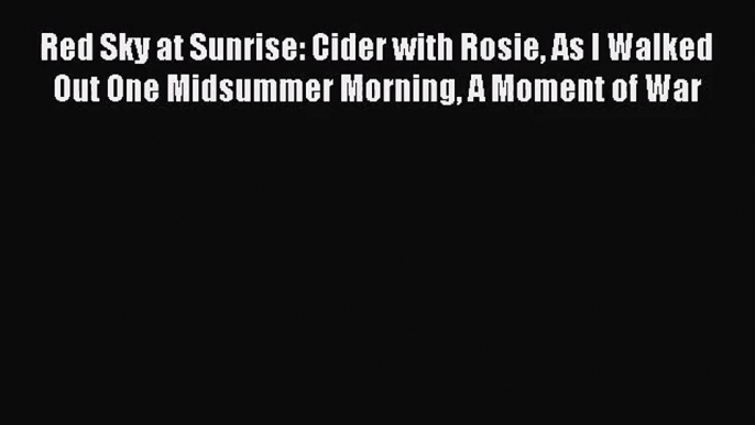 Red Sky at Sunrise: Cider with Rosie As I Walked Out One Midsummer Morning A Moment of War