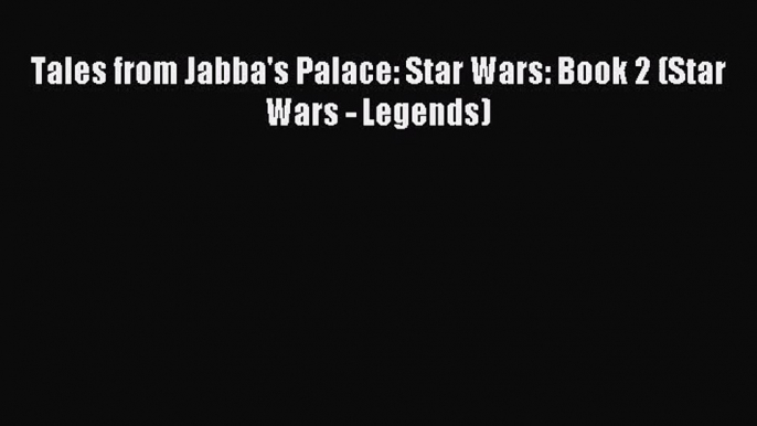 Tales from Jabba's Palace: Star Wars: Book 2 (Star Wars - Legends) [Read] Full Ebook