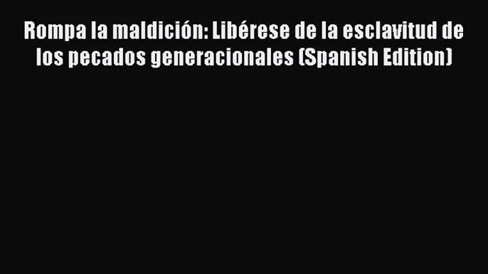 Rompa la maldición: Libérese de la esclavitud de los pecados generacionales (Spanish Edition)