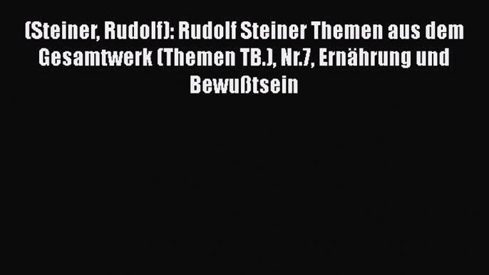 (Steiner Rudolf): Rudolf Steiner Themen aus dem Gesamtwerk (Themen TB.) Nr.7 Ernährung und