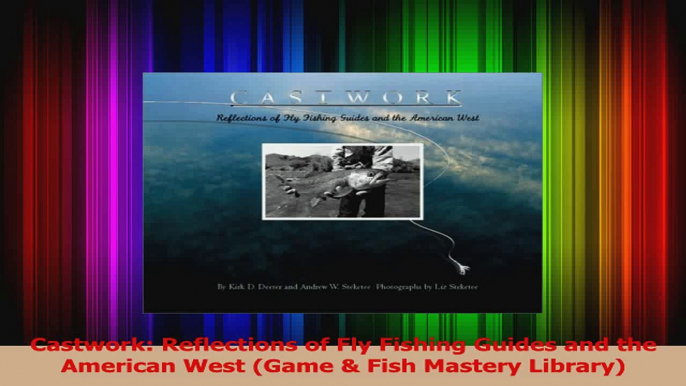 Read  Castwork Reflections of Fly Fishing Guides and the American West Game  Fish Mastery PDF Online