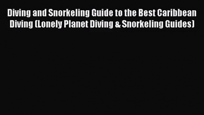 Diving and Snorkeling Guide to the Best Caribbean Diving (Lonely Planet Diving & Snorkeling