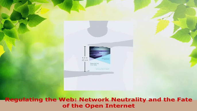 PDF Download  Regulating the Web Network Neutrality and the Fate of the Open Internet Download Full Ebook