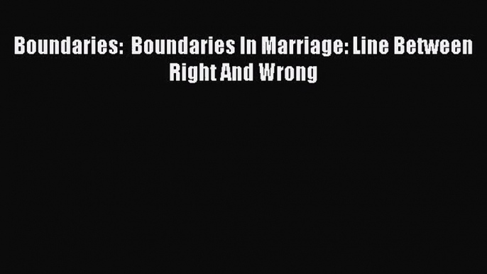 Boundaries:  Boundaries In Marriage: Line Between Right And Wrong [PDF] Full Ebook