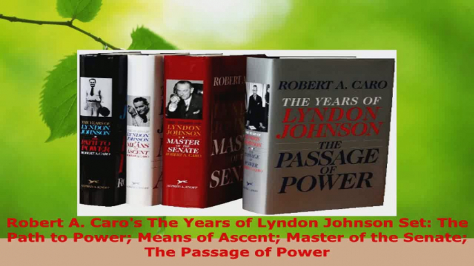 Read  Robert A Caros The Years of Lyndon Johnson Set The Path to Power Means of Ascent Master EBooks Online