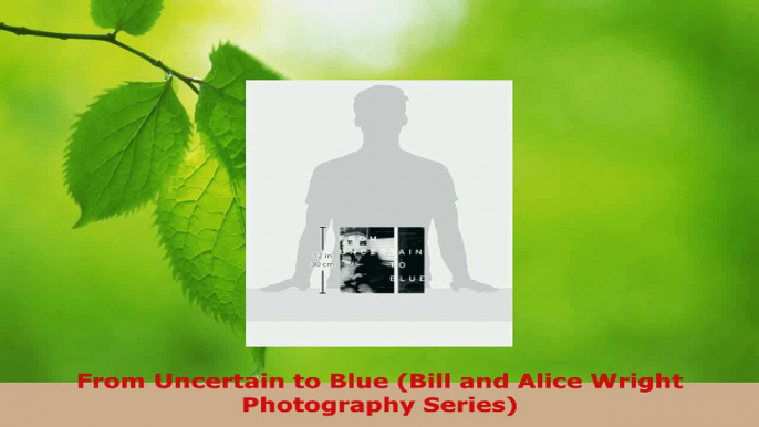 Read  From Uncertain to Blue Bill and Alice Wright Photography Series EBooks Online