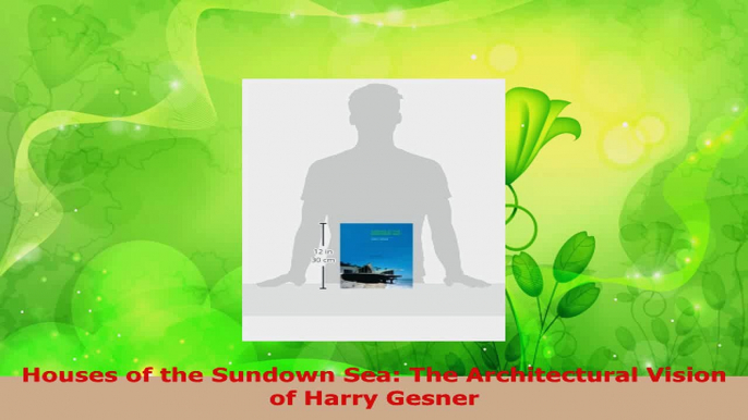 Read  Houses of the Sundown Sea The Architectural Vision of Harry Gesner Ebook Free