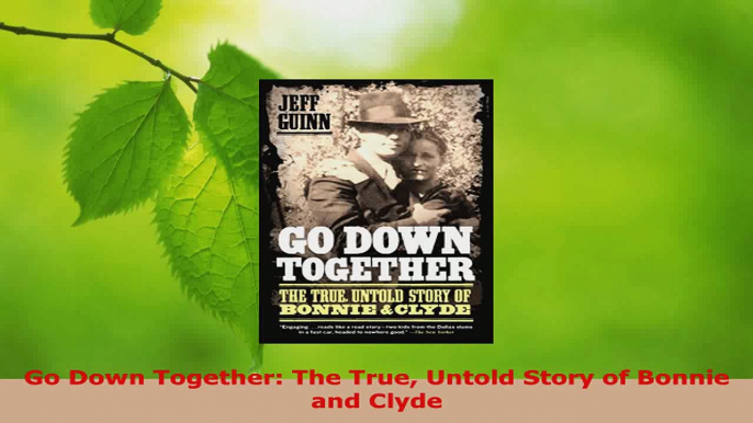 Read  Go Down Together The True Untold Story of Bonnie and Clyde Ebook Free