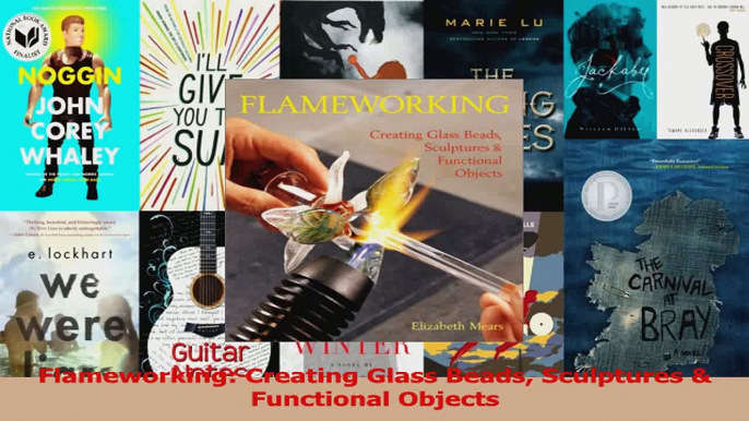 PDF Download  Flameworking Creating Glass Beads Sculptures  Functional Objects Download Full Ebook