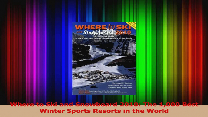 PDF Download  Where to Ski and Snowboard 2010 The 1000 Best Winter Sports Resorts in the World PDF Online