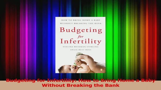 Budgeting for Infertility How to Bring Home a Baby Without Breaking the Bank Read Online