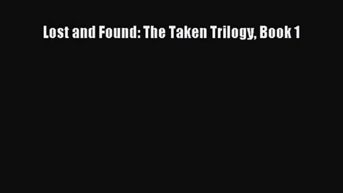 Lost and Found: The Taken Trilogy Book 1 [PDF] Online