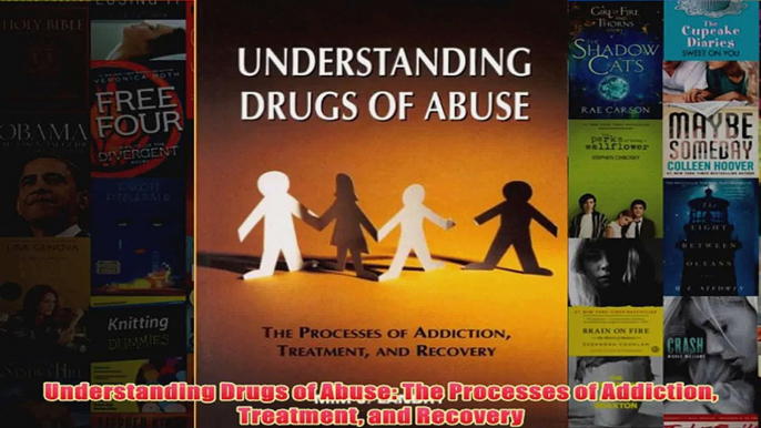 Understanding Drugs of Abuse The Processes of Addiction Treatment and Recovery