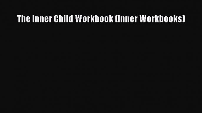 The Inner Child Workbook (Inner Workbooks) [Read] Online