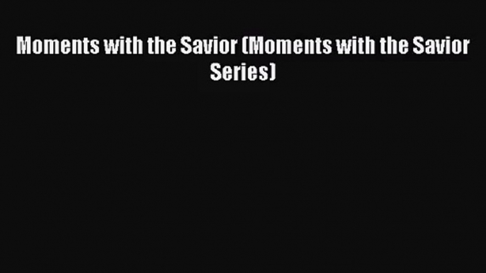 Moments with the Savior (Moments with the Savior Series) [Read] Full Ebook