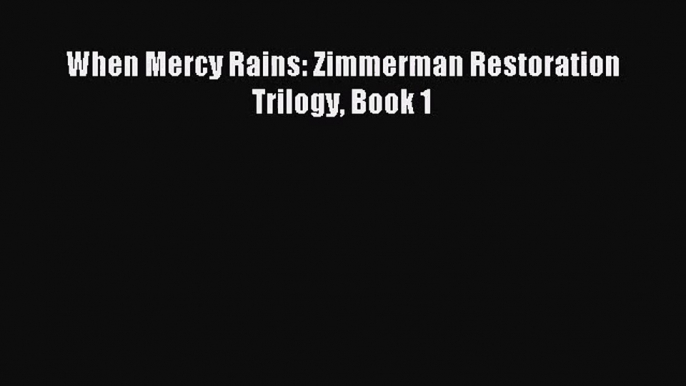 When Mercy Rains: Zimmerman Restoration Trilogy Book 1 [Read] Online