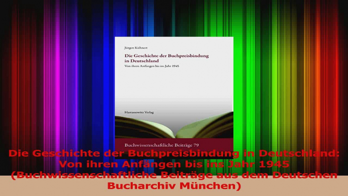 Download  Die Geschichte der Buchpreisbindung in Deutschland Von ihren Anfängen bis ins Jahr 1945 Ebook Online