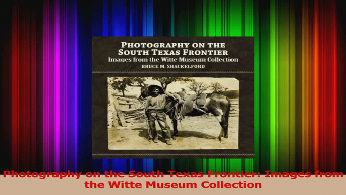 PDF Download  Photography on the South Texas Frontier Images from the Witte Museum Collection Read Full Ebook