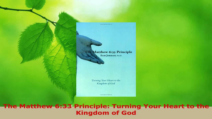 Download  The Matthew 633 Principle Turning Your Heart to the Kingdom of God PDF Online