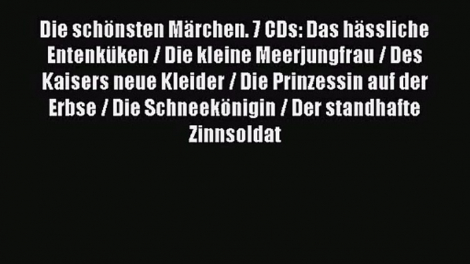 Die schönsten Märchen. 7 CDs: Das hässliche Entenküken / Die kleine Meerjungfrau / Des Kaisers