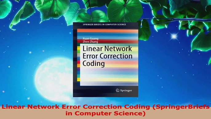 Read  Linear Network Error Correction Coding SpringerBriefs in Computer Science EBooks Online