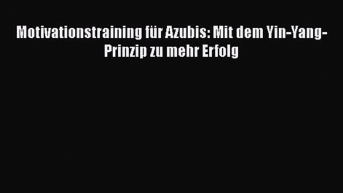 Motivationstraining für Azubis: Mit dem Yin-Yang-Prinzip zu mehr Erfolg PDF Download kostenlos