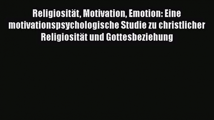 Religiosität Motivation Emotion: Eine motivationspsychologische Studie zu christlicher Religiosität