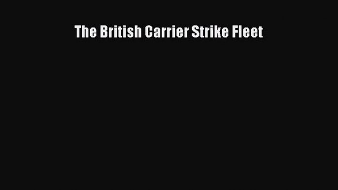 The British Carrier Strike Fleet [Read] Online