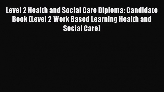 Level 2 Health and Social Care Diploma: Candidate Book (Level 2 Work Based Learning Health