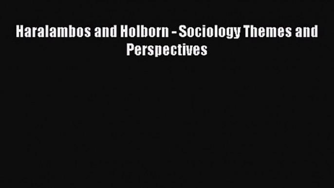 Haralambos and Holborn - Sociology Themes and Perspectives [Read] Full Ebook