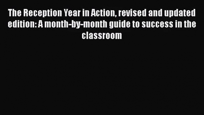 The Reception Year in Action revised and updated edition: A month-by-month guide to success