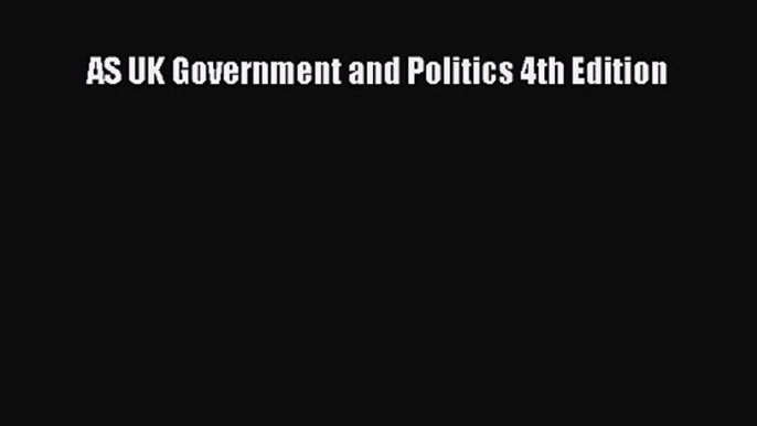 AS UK Government and Politics 4th Edition [Read] Full Ebook