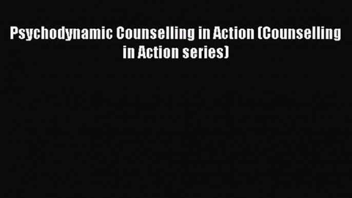 Psychodynamic Counselling in Action (Counselling in Action series) [PDF] Online