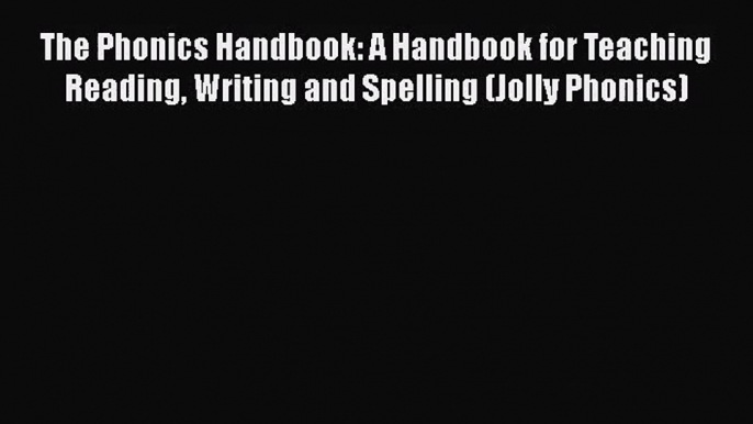 The Phonics Handbook: A Handbook for Teaching Reading Writing and Spelling (Jolly Phonics)