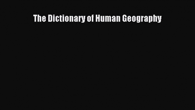 The Dictionary of Human Geography [Download] Online