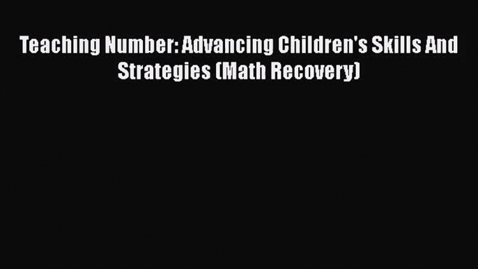 Teaching Number: Advancing Children's Skills And Strategies (Math Recovery) [Read] Full Ebook