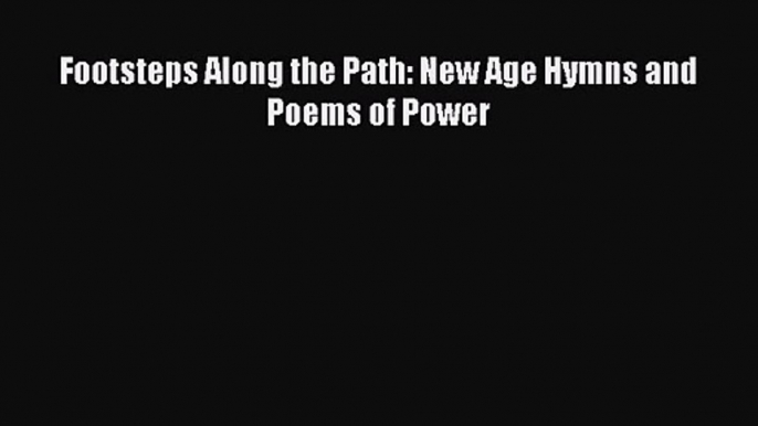 Footsteps Along the Path: New Age Hymns and Poems of Power [Download] Online