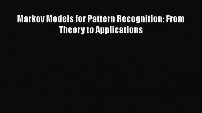 Markov Models for Pattern Recognition: From Theory to Applications [Read] Online