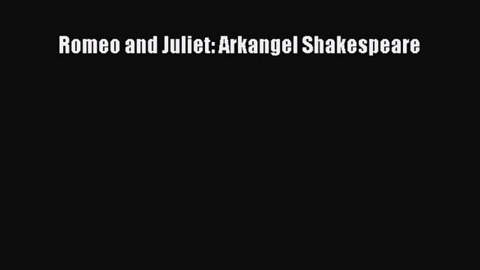 Romeo and Juliet: Arkangel Shakespeare [Download] Full Ebook