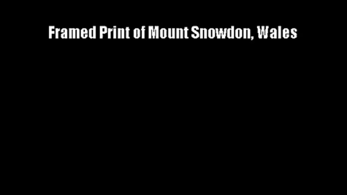 Framed Print of Mount Snowdon Wales