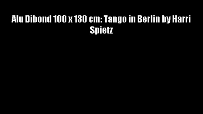 Alu Dibond 100 x 130 cm: Tango in Berlin by Harri Spietz