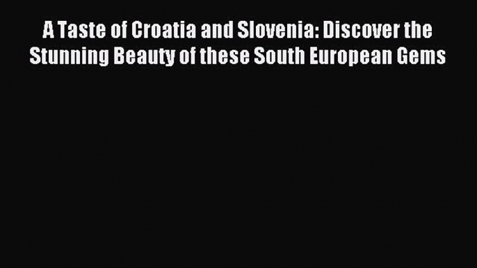 A Taste of Croatia and Slovenia: Discover the Stunning Beauty of these South European Gems