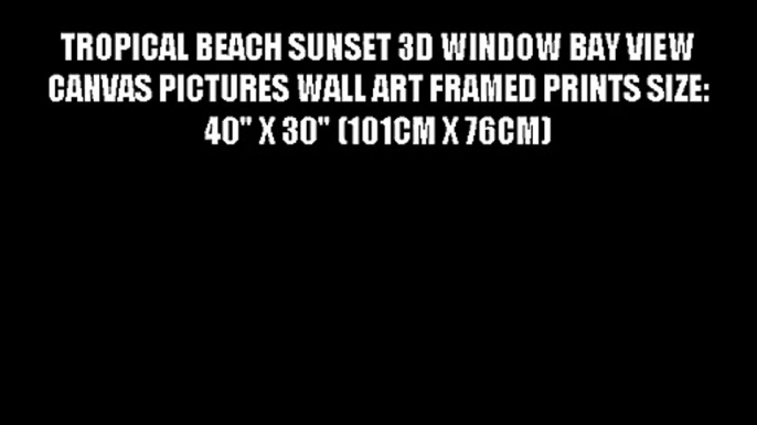 TROPICAL BEACH SUNSET 3D WINDOW BAY VIEW CANVAS PICTURES WALL ART FRAMED PRINTS SIZE: 40 X