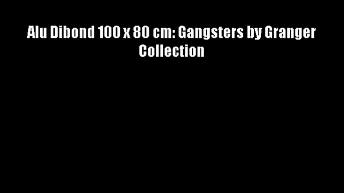 Alu Dibond 100 x 80 cm: Gangsters by Granger Collection