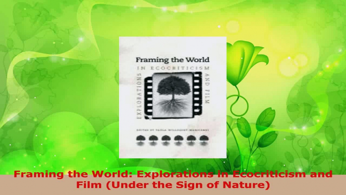 Download  Framing the World Explorations in Ecocriticism and Film Under the Sign of Nature Ebook Free