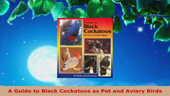 Download  A Guide to Black Cockatoos as Pet and Aviary Birds PDF Online