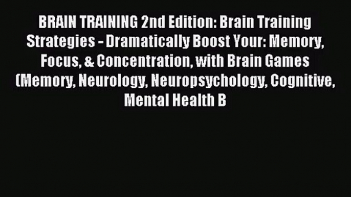 BRAIN TRAINING 2nd Edition: Brain Training Strategies - Dramatically Boost Your: Memory Focus