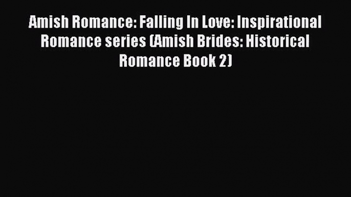 Amish Romance: Falling In Love: Inspirational Romance series (Amish Brides: Historical Romance