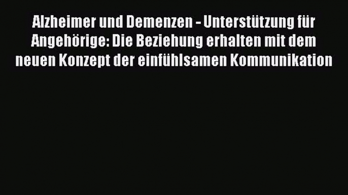 Alzheimer und Demenzen - Unterstützung für Angehörige: Die Beziehung erhalten mit dem neuen